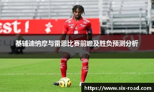 基辅迪纳摩与雷恩比赛前瞻及胜负预测分析